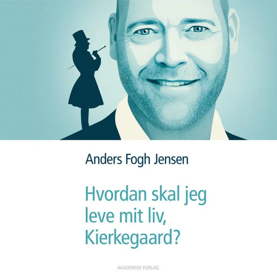Hvordan skal jeg leve mit liv, Kierkegaard? - Anders Fogh Jensen