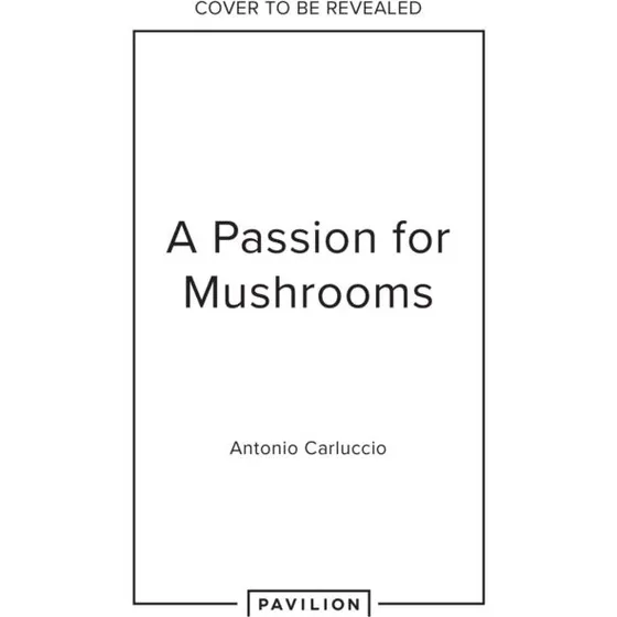 Antonio Carluccio: A Passion for Mushrooms