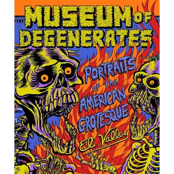 Eli Valley: Museum of Degenerates - Portraits of the American Grotesque