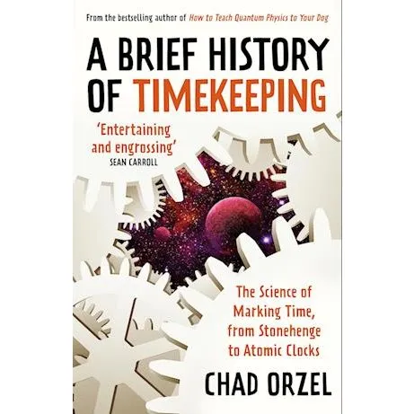 Chad Orzel: A Brief History of Timekeeping - Bog