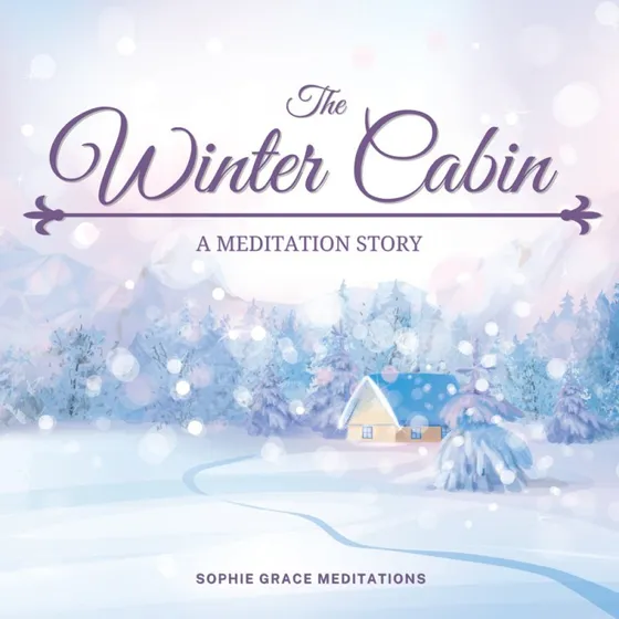 The Winter Cabin: A Meditation Story - Sophie Grace & Sophie Påhlsson