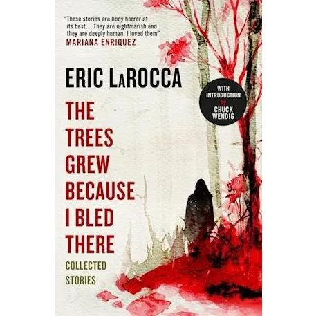 Eric Larocca: The Trees Grew Because I Bled There - Samling af noveller