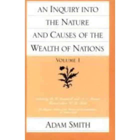 Adam Smith: An Inquiry Into the Nature & Causes of the Wealth of Nations