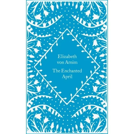 Penguin Classics: The Enchanted April - Elizabeth von Arnim