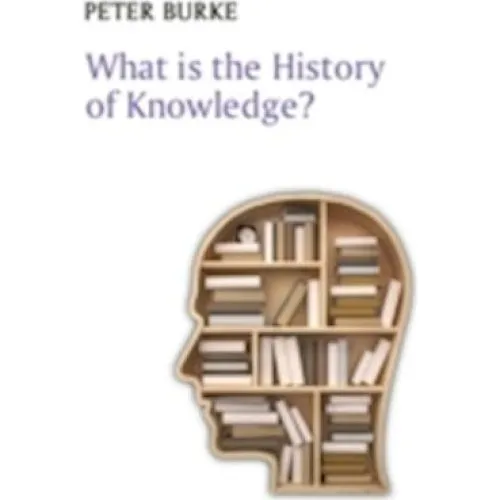 Peter Burke: What is the History of Knowledge? - Bog