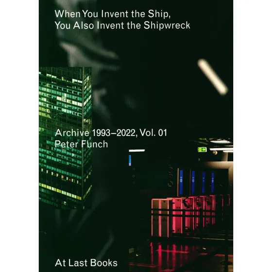 Peter Funch: When You Invent The Ship, You Also Invent The Shipwreck