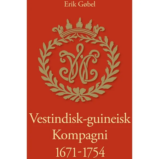 Vestindisk-guineisk Kompagni 1671-1754 - Erik Gøbel