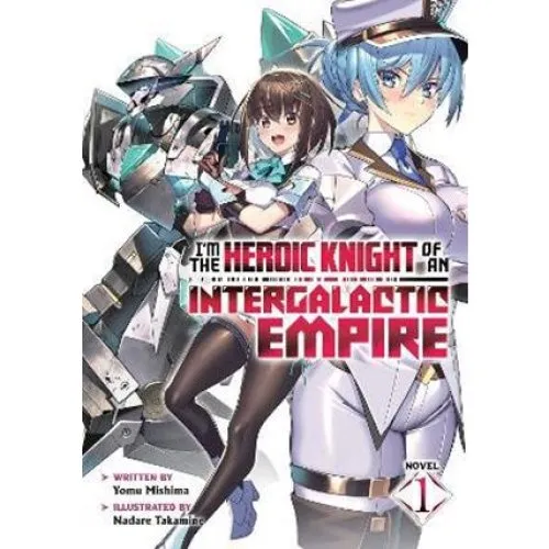 I'm the Heroic Knight of an Intergalactic Empire! Vol. 1 - Yomu Mishima