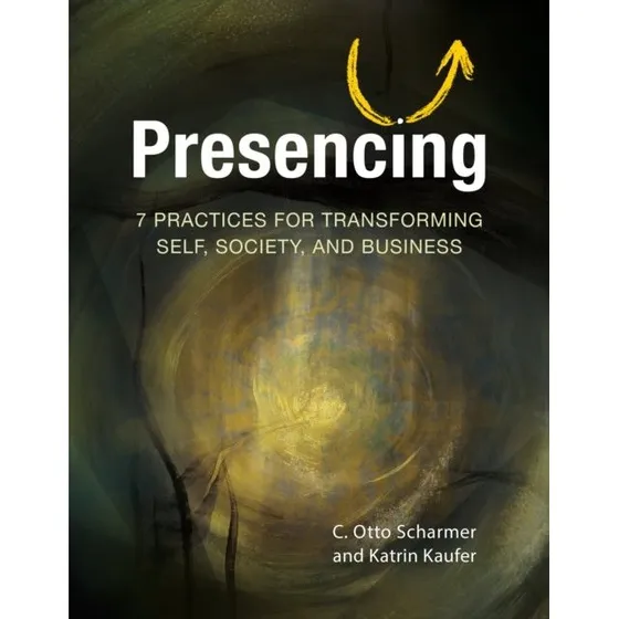 Presencing af C. Otto Scharmer & Katrin Kaeufer