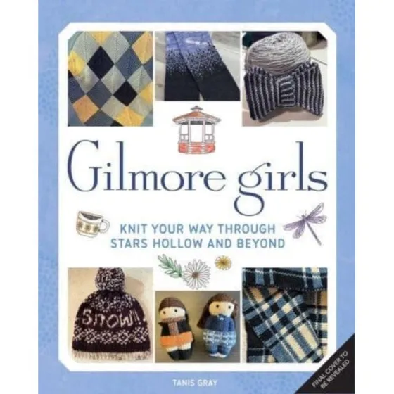 Gilmore Girls: The Official Knitting Book - Tanis Gray