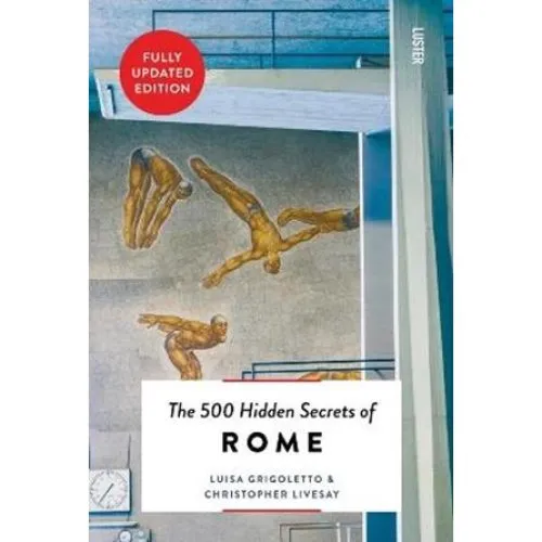 The 500 Hidden Secrets of Rome - Christopher Livesay & Luisa Grigoletto