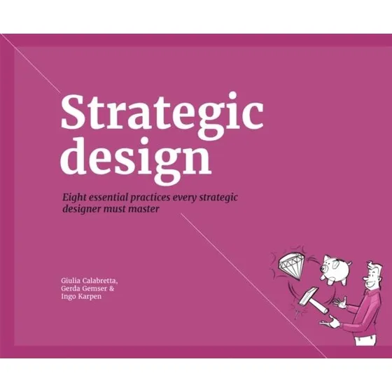 Strategic Design: Essential Practices af Calabretta, Gemser & Karpen