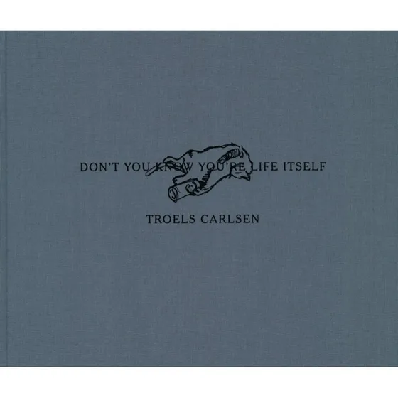 Troels Carlsen: Don't You Know You're Life Itself - Bog