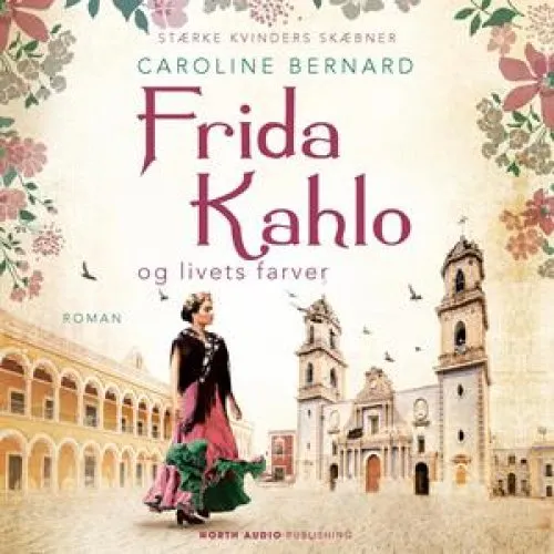 Caroline Bernard: Frida Kahlo og livets farver - Lydbog