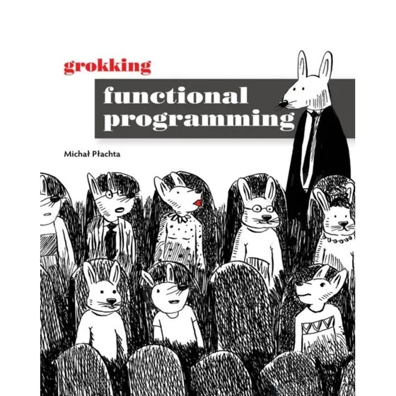 Grokking Functional Programming - Michal Plachta