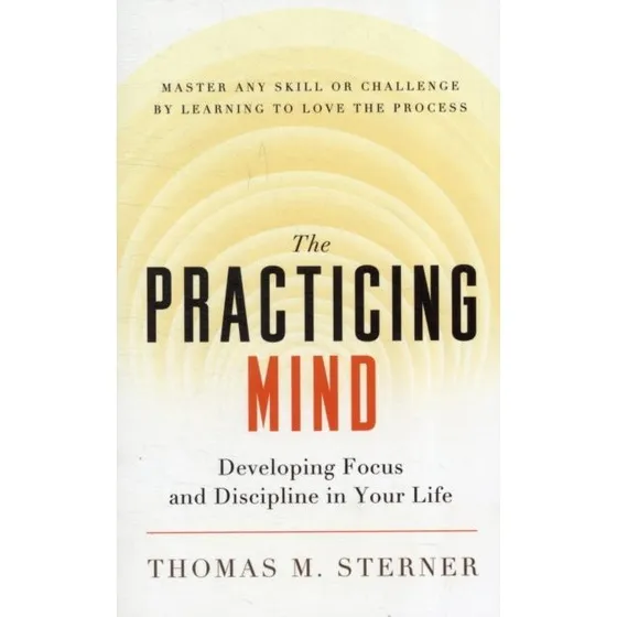 The Practicing Mind - Thomas M. Sterner