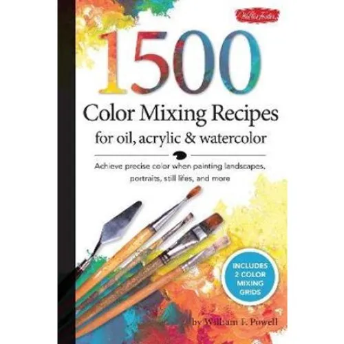 1,500 Color Mixing Recipes for Oil, Acrylic & Watercolor - W.F. Powell