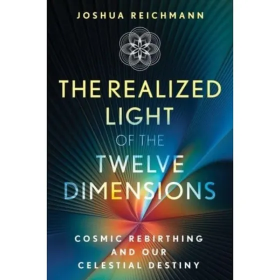 The Realized Light of The Twelve Dimensions - Joshua Reichmann