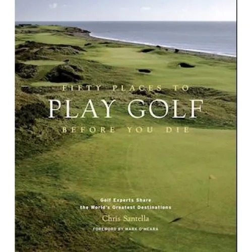 Fifty Places to Play Golf Before You Die - Chris Santella (Bog)