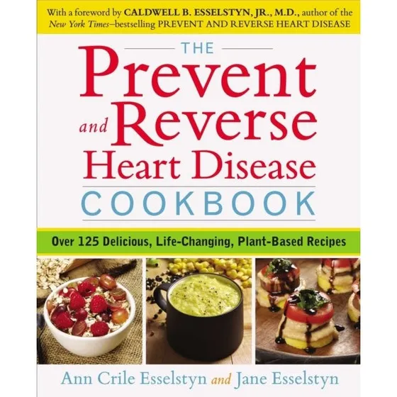 The Prevent and Reverse Heart Disease Cookbook - Ann Crile Esselstyn