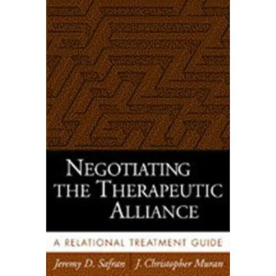 Negotiating the Therapeutic Alliance - J. Christopher Muran & Jeremy D. Safran