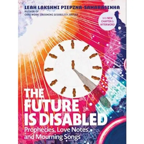 Leah Lakshmi Piepzna-Samarasinha: The Future is Disabled (Bog)