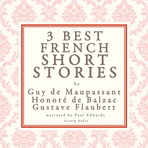 Balzac, Maupassant & Flaubert: 3 Best French Short Stories