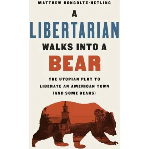 A Libertarian Walks Into a Bear af Matthew Hongoltz-Hetling