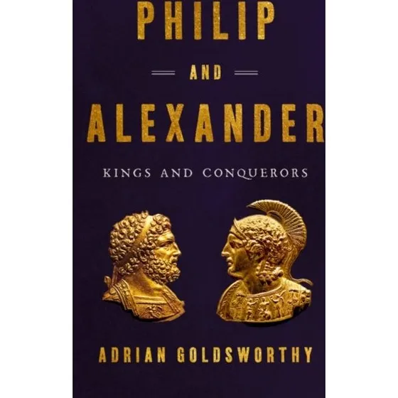Philip and Alexander - Adrian Goldsworthy (Bog)