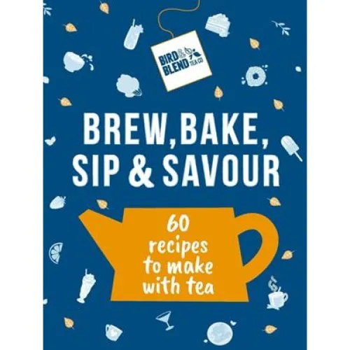 Bird & Blend Tea Co. - Brew, Bake, Sip & Savour Cookbook