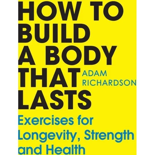 Adam Richardson: How to Build a Body That Lasts (Bog)