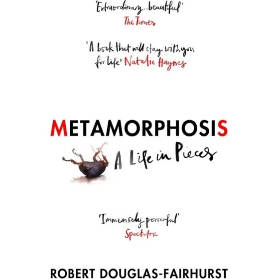 Metamorphosis: A Life In Pieces - Robert Douglas-Fairhurst