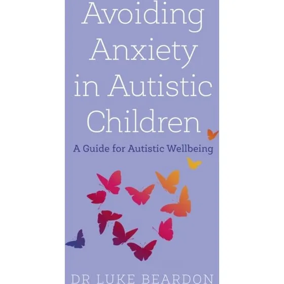 Avoiding Anxiety in Autistic Children - Luke Beardon & David Baguley