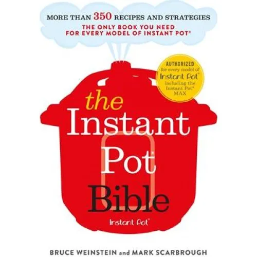 The Instant Pot Bible - Bruce Weinstein & Mark Scarbrough