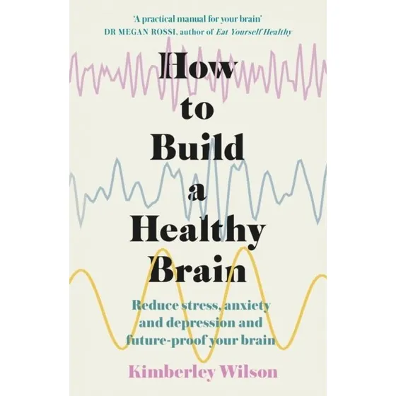 Kimberley Wilson: How to Build a Healthy Brain