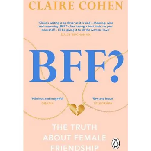Claire Cohen: BFF? The Truth About Female Friendship (Bog)