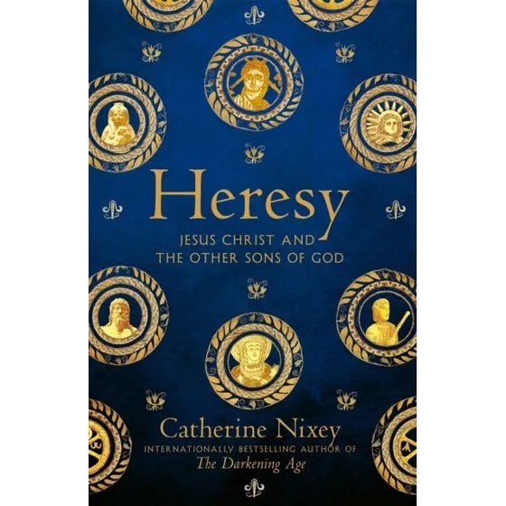Catherine Nixey: Heresy - Jesus Christ and The Other Sons of God