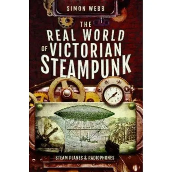 The Real World of Victorian Steampunk af Simon Webb