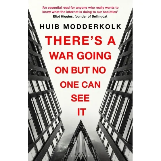 There's a War Going on but No One Can See It - Huib Modderkolk