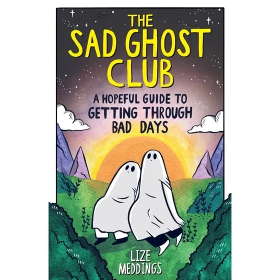The Sad Ghost Club: A Hopeful Guide to Getting Through Bad Days