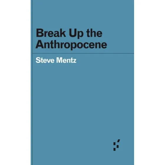 Break Up the Anthropocene - Steve Mentz (Bog)