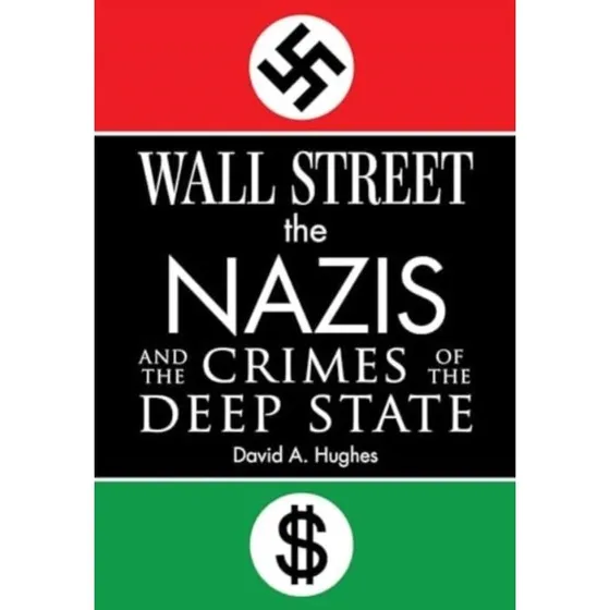 Wall Street, the Nazis, and the Crimes of the Deep State - David Hughes