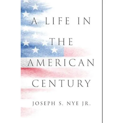 A Life in the American Century - Joseph S. Nye & Joseph S. Nye Jr.