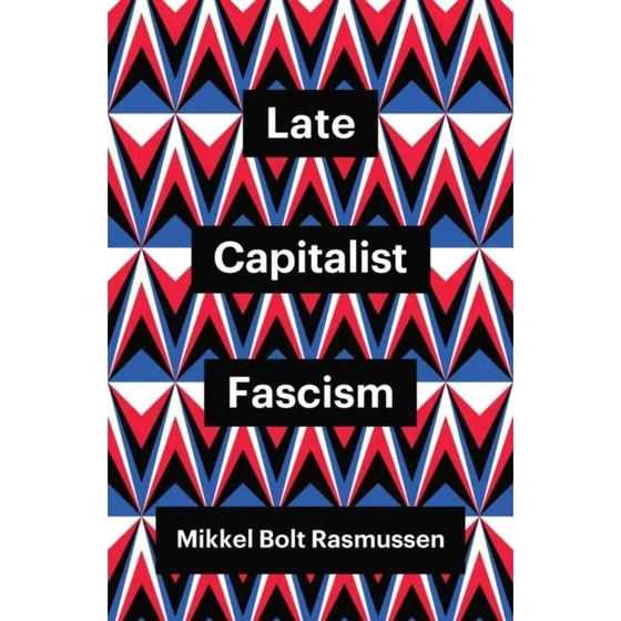 Late Capitalist Fascism - Mikkel Bolt Rasmussen