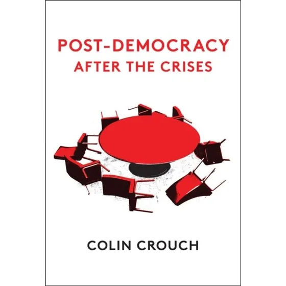 Colin Crouch: Post-Democracy After the Crises