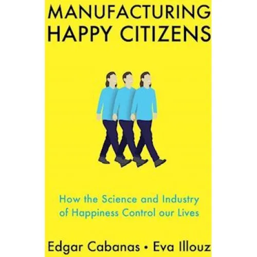 Manufacturing Happy Citizens - Eva Illouz & Edgar Cabanas (Bog)