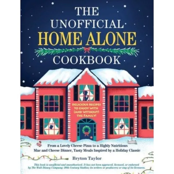 The Unofficial Home Alone Cookbook - Bryton Taylor