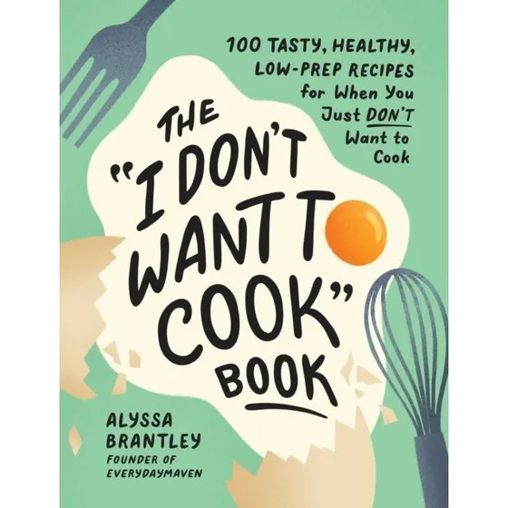 Alyssa Brantley: The I Don't Want to Cook Book - 100 opskrifter
