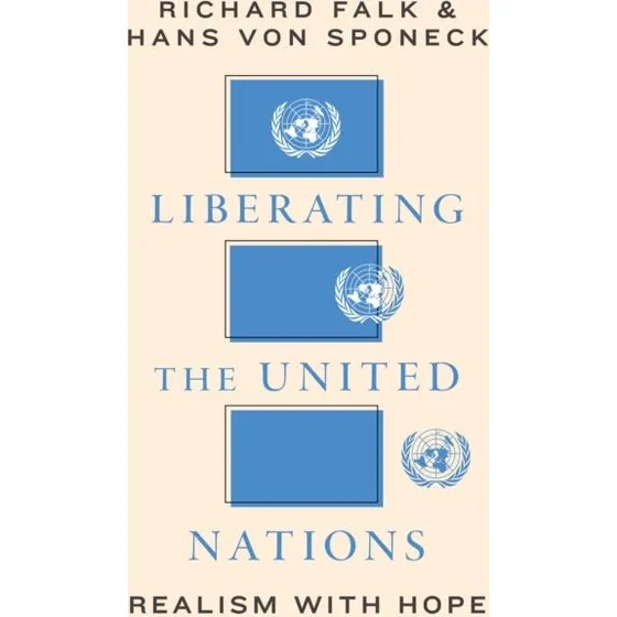 Liberating the United Nations - Richard A. Falk & Hans von Sponeck