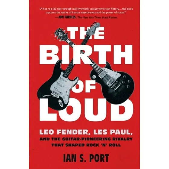The Birth of Loud: Leo Fender, Les Paul & the Guitar Pioneers
